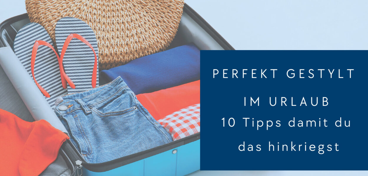 Perfekt gestylt im Urlaub – 10 Tipps für deinen makellosen Look